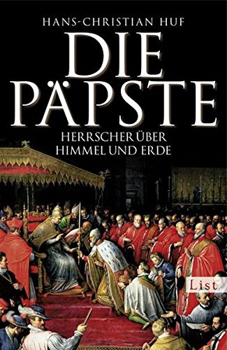 Die Päpste: Herrscher über Himmel und Erde (List Sachbuch) - Huf, Hans Ch