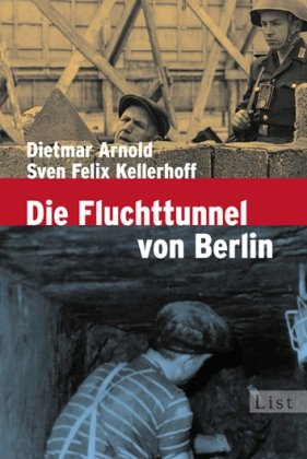 Die Fluchttunnel von Berlin - Arnold, Dietmar, Kellerhoff, Sven Felix