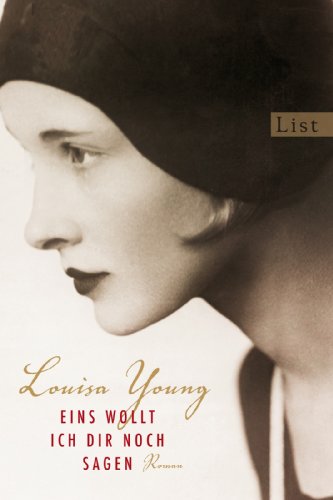 Eins wollt ich dir noch sagen : Roman. Louisa Young. Aus dem Engl. von Claudia Feldmann, List-Tas...