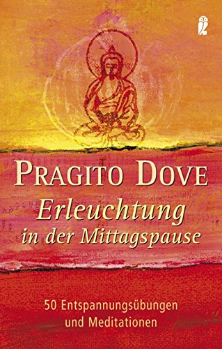 Erleuchtung in der Mittagspause 50 Entspannungsübungen und Meditationen / Pragito Dove. Aus dem E...