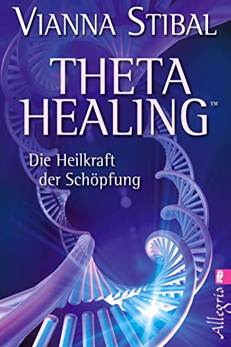 Theta Healing : die Heilkraft der Schöpfung. Aus dem Amerikan. von Annette Charpentier / Ullstein ; 74519; Allegria - Stibal, Vianna