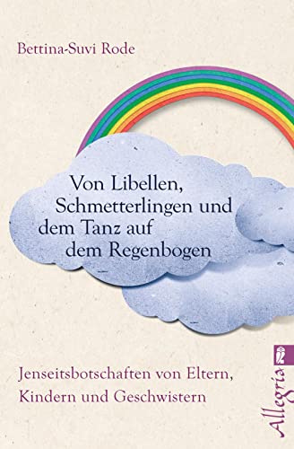 Beispielbild fr Von Libellen, Schmetterlingen und dem Tanz auf dem Regenbogen: Jenseitsbotschaften von Kindern, Eltern und Geschwistern zum Verkauf von medimops