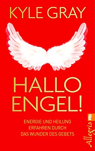 Hallo Engel! : Energie und Heilung erfahren durch das Wunder des Gebets. Aus dem Amerikan. von Daniela Graf / Allegria. - Gray, Kyle und Daniela Graf