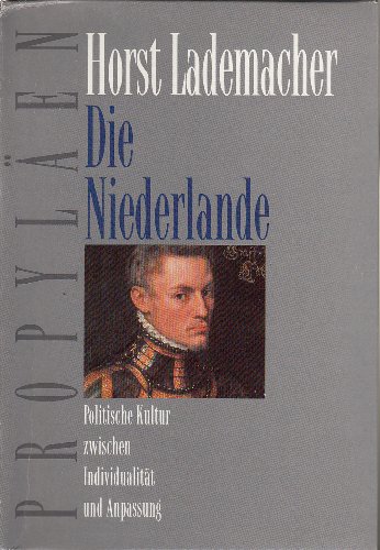 Die Niederlande : politische Kultur zwischen Individualität und Anpassung. Horst Lademacher / Propyläen-Geschichte Europas ; Erg.-Bd. - Lademacher, Horst (Verfasser)