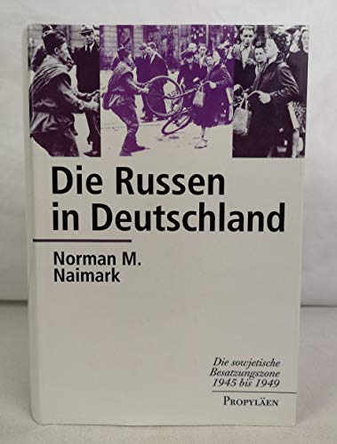 Die Russen in Deutschland : die sowjetische Besatzungszone 1945 bis 1949. Aus dem Amerikanischen von Hans-Ulrich Seebohm und Hans-Joachim Maass - Naimark, Norman M.