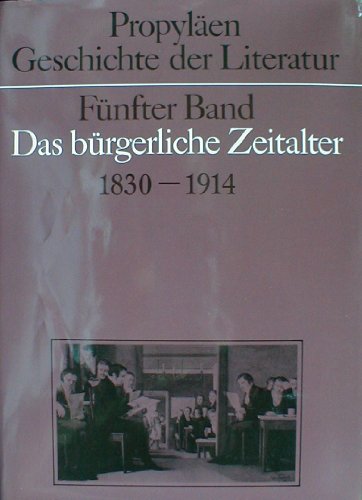 Propyläen-Geschichte der Literatur; Teil: Bd. 5., Das bürgerliche Zeitalter : 1830 - 1914 - Unknown Author