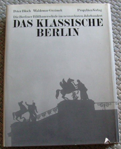 Das klassische Berlin: D. Berliner Bildhauerschule im 19. Jh (German Edition) (9783549066317) by Bloch, Peter
