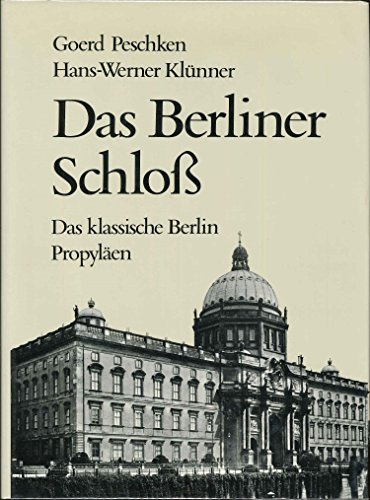 Das Berliner Schloss : das klassische Berlin. Goerd Peschken ; Hans-Werner Klünner. Unter Mitarb....