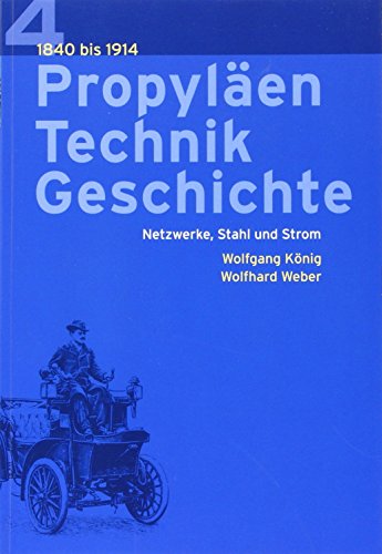 Propyläen Technikgeschichte. Netzwerke, Stahl und Strom 1840 - 1914. Wolfgang König und Wolfhard Weber. - König, Wolfgang (Hrsg.)