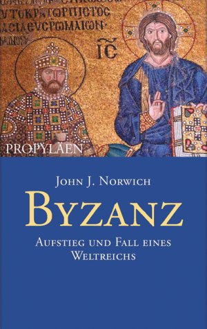 Byzanz. Aufstieg und Fall eines Weltreichs - Norwich, John J.
