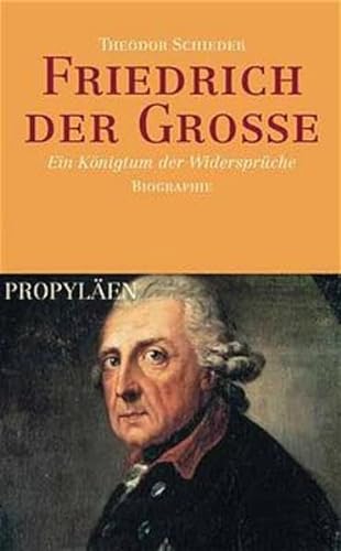Friedrich der Große Ein Königtum der Wiedersprüche. Biographie - Schieder, Theodor