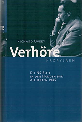 Verhöre : die NS-Elite in den Händen der Alliierten 1945 Richard Overy. Aus dem Engl. von Hans-Ulrich Seebohm und Udo Rennert - Overy, Richard J.
