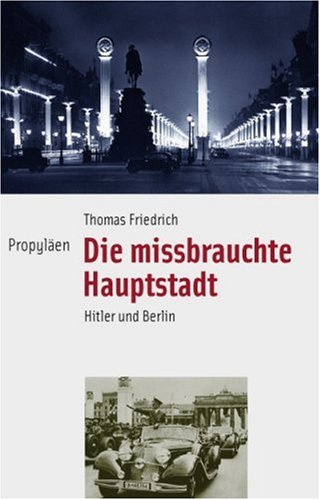 9783549071960: Die missbrauchte Hauptstadt: Hitler und Berlin 1916-1945