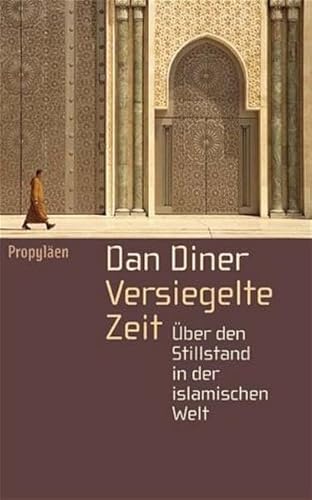 Versiegelte Zeit: Über den Stillstand in der islamischen Welt. - Diner, Dan