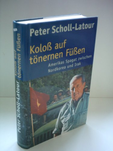 KOLOß AUF TÖNERNEN FÜSSEN. Amerikas Spagat zwischen Nordkorea und Irak - Scholl-Latour Peter