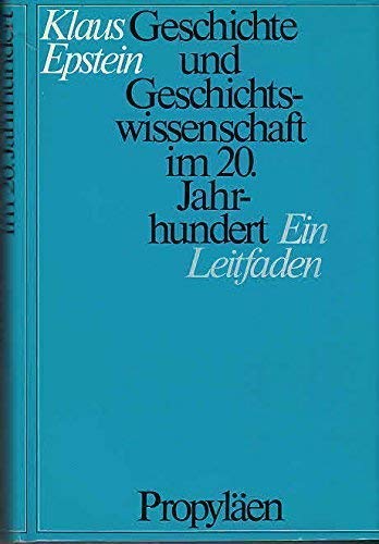 Geschichte und Geschichtswissenschaft im 20. [zwanzigsten] Jahrhundert : ein Leitfaden. - Klaus Epstein