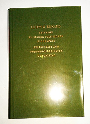 Ludwig Erhard: Beiträge zu seiner politischen Biographie. Festschrift zum fünfundsiebzigsten Geburtstag. - - Schröder, Gerhard, Alfred Müller-Armack Karl Hohmann u. a.