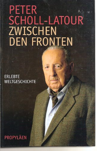 Zwischen den Fronten: Erlebte Weltgeschichte - Scholl-Latour, Peter