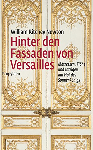 Hinter den Fassaden von Versailles: Mätressen, Flöhe und Intrigen am Hof des Sonnenkönigs. - Newton, William Ritchey