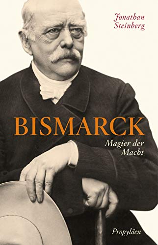 Bismarck: Magier der Macht - Steinberg, Jonathan