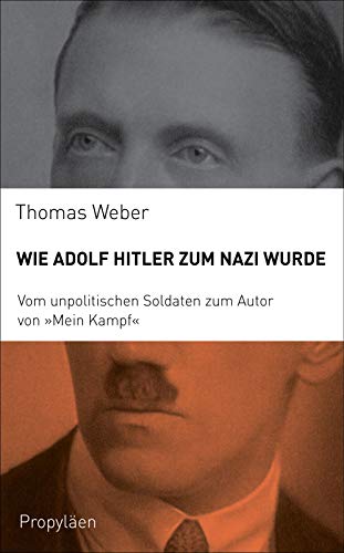 Wie Adolf Hitler zum Nazi wurde: Vom unpolitischen Soldaten zum Autor von ?Mein Kampf? - Weber, Thomas, Heinz Siber Karl und Heike Schlatterer