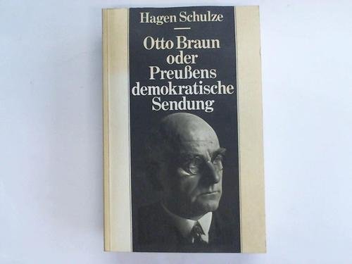 Otto Braun oder Preußens demokratische Sendung. Eine Biographie - Schulze, Hagen