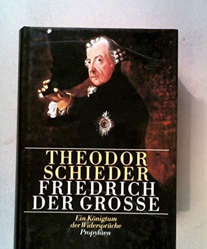 Friedrich der Große. Ein Königtum der Widersprüche. - Schieder, Theodor