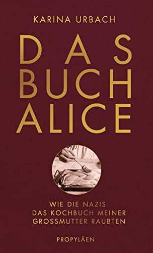 9783549100080: Das Buch Alice: Wie die Nazis das Kochbuch meiner Großmutter raubten | Die Historikerin Karina Urbach kommt einem perfiden Verbrechen auf die Spur
