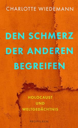 9783549100493: Den Schmerz der Anderen begreifen: Holocaust und Weltgedchtnis | Ein Pldoyer fr eine empathische Erinnerungskultur