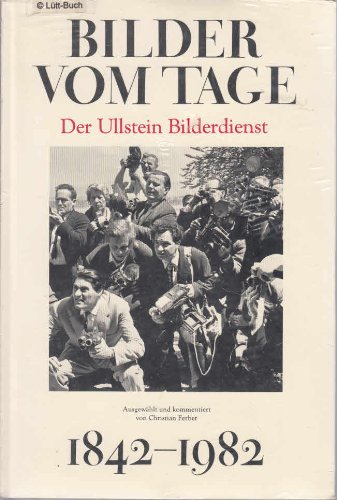 Bilder vom Tage Der Ullstein Bilderdienst 1842-1982