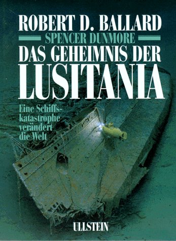 Das Geheimnis der Lusitania. Eine Schiffskatastrophe verändert die Welt - Ballard, Robert D. ; Dunmore, Spencer