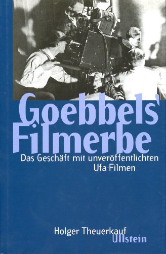 Goebbels' Filmerbe. Das Geschäft mit unveröffentlichten Ufa- Filmen