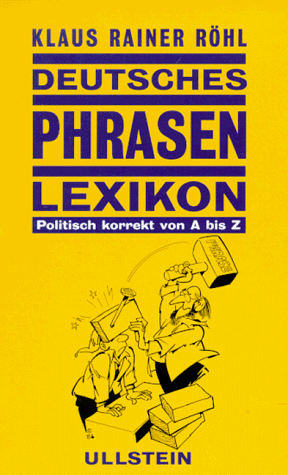 Deutsches Phrasen-Lexikon : Lehrbuch der politischen Korrektheit für Anfänger und Fortgeschrittene.