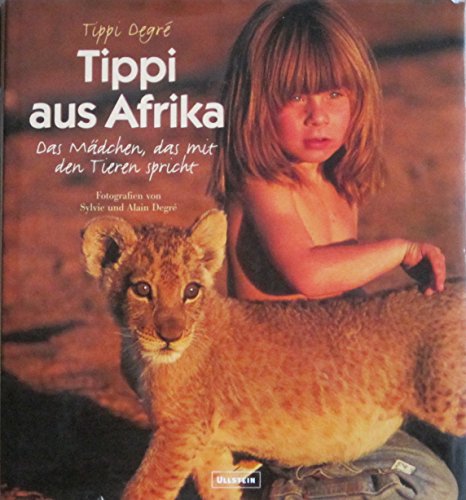 Tippi aus Afrika. Das MÃ¤dchen, das mit den Tieren spricht. (9783550071645) by Degre, Tippi; Steinitz, Claudia