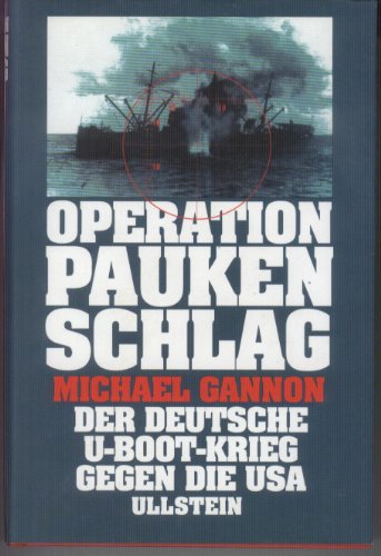 Operation Paukenschlag Der deutsche U - Boot - Krieg gegen die USA - Gannon Michael