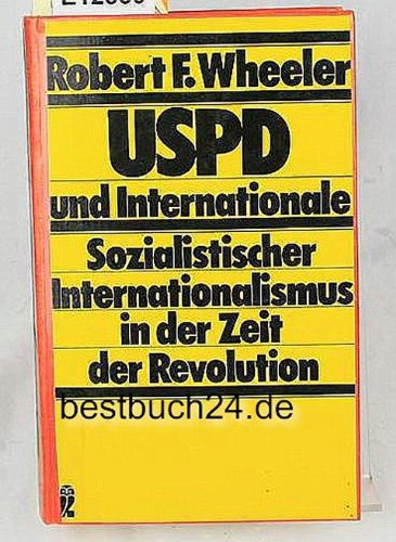 USPD und Internationale. Sozialistischer Internationalismus in der Zeit der Revolution, - Wheeler, Robert F.