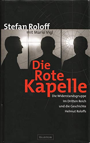 Die Rote Kapelle : die Widerstandsgruppe im Dritten Reich und die Geschichte Helmut Roloffs - Roloff, Stefan