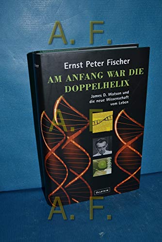 9783550075667: Am Anfang war die Doppelhelix. James D. Watson und die neue Wissenschaft vom Leben.