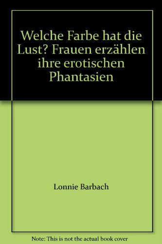 Welche Farbe hat die Lust? Frauen erzÃ¤hlen ihre erotischen Phantasien (9783550078200) by Lonnie Garfield Barbach