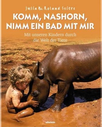 Komm, Nashorn, nimm ein Bad mit mir. Mit unseren Kindern durch die Welt der Tiere. Aus dem Franz. von Gisela Sturm - Seitre, Julia, Roland Seitre und Gisela Sturm
