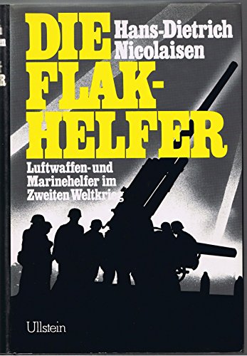 Die Flakhelfer. Luftwaffen- und Marinehelfer im Zweiten Weltkrieg - Nicolaisen, Hans-Diedrich