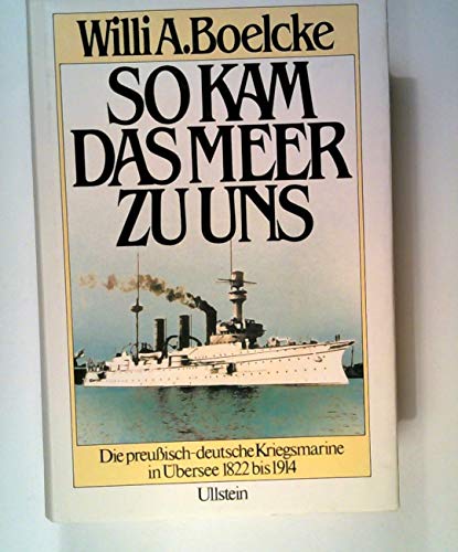 So kam das Meer zu uns : die preussisch-deutsche Kriegsmarine in Übersee 1822 - 1914. - Boelcke, Willi A.