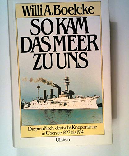 So kam das Meer zu uns. Die preußisch-deutsche Kriegsmarine in Übersee 1822 bis 1914.