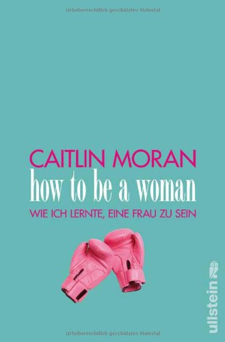 Stock image for How to be a woman: Wie ich lernte, eine Frau zu sein for sale by WorldofBooks