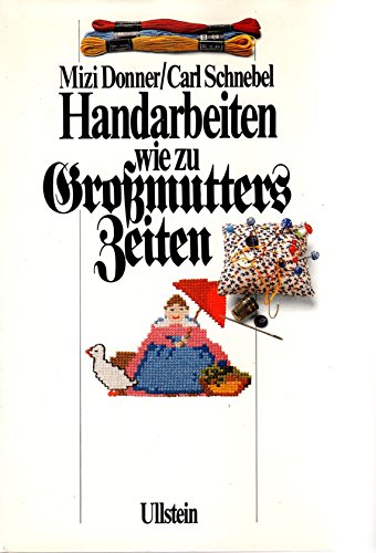 Handarbeiten wie zu Großmutters Zeiten. Illustriertes Handbuch für das Häkeln, Stricken, Sticken,...