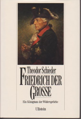 Friedrich der Grosse. Ein Königtum der Widersprüche - Schieder, Theodor