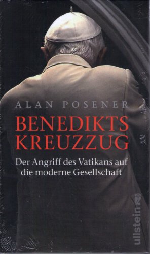 Benedikts Kreuzzug: Der Angriff des Vatikans auf die moderne Gesellschaft - Posener, Alan