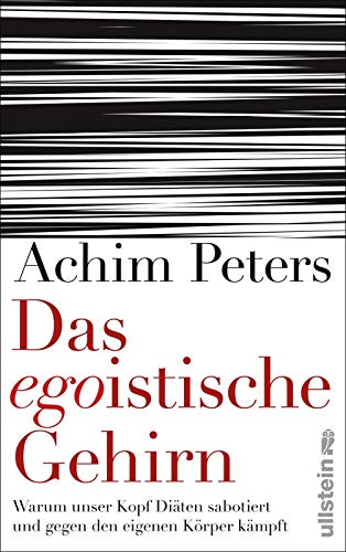 Das egoistische Gehirn. Warum unser Kopf Diäten sabotiert und gegen den eigenen Körper kämpft.