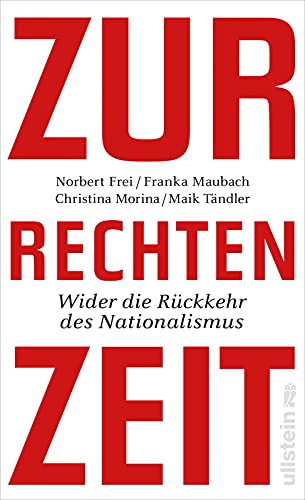 Zur rechten Zeit: Wider die Rückkehr des Nationalismus - Frei, Norbert, Maubach, Franka