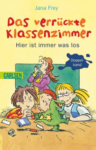 Das verrückte Klassenzimmer: Das verrückte Klassenzimmer - Hier ist immer was los: Doppelband - Frey, Jana, Karin Schliehe und Bernhard Mark